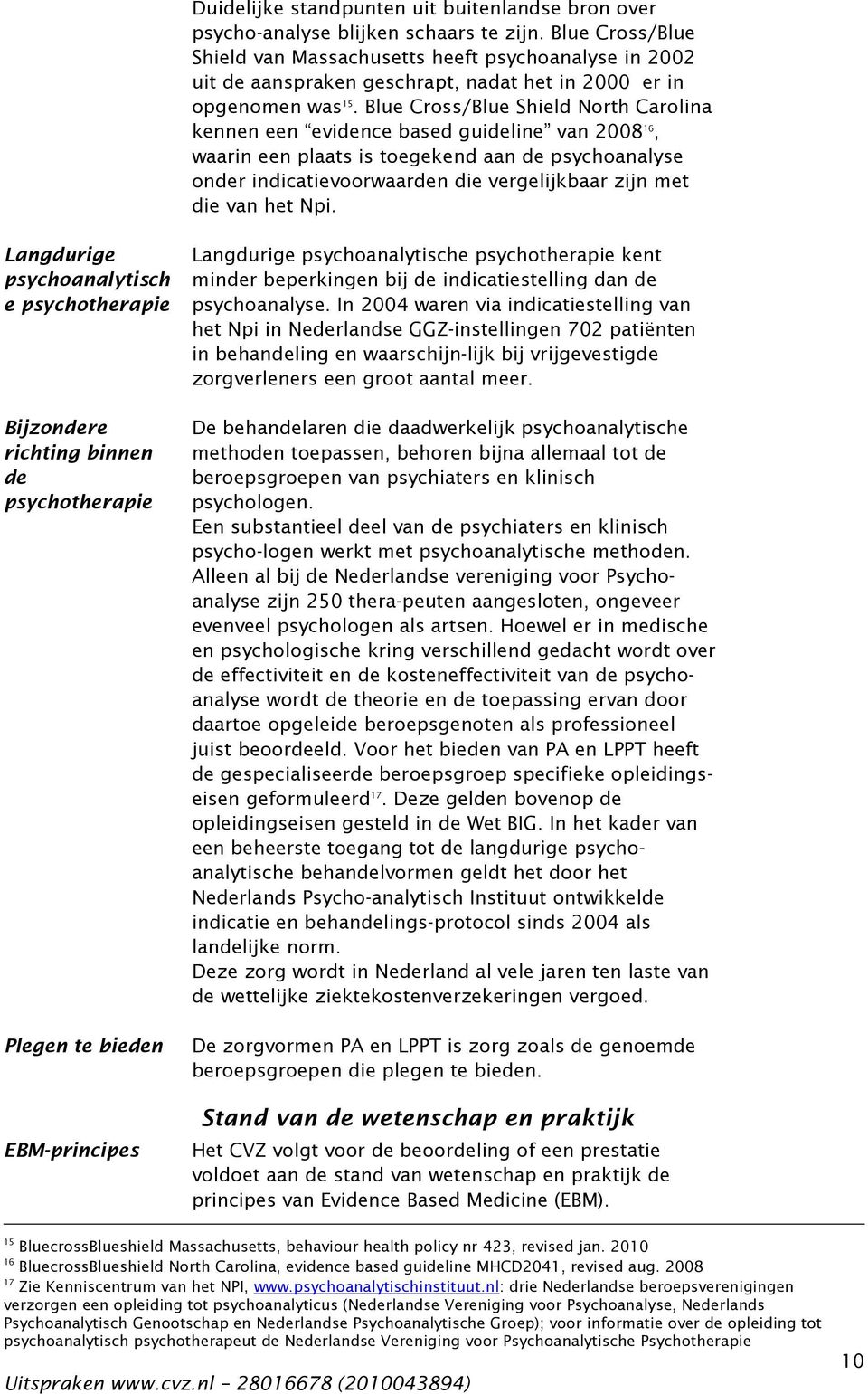 Blue Cross/Blue Shield North Carolina kennen een evidence based guideline van 2008 16, waarin een plaats is toegekend aan de psychoanalyse onder indicatievoorwaarden die vergelijkbaar zijn met die