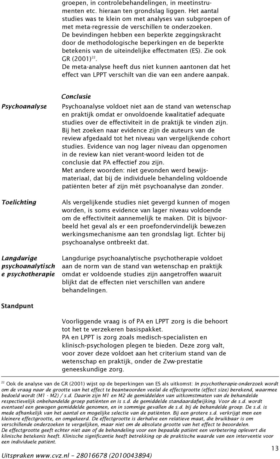 De bevindingen hebben een beperkte zeggingskracht door de methodologische beperkingen en de beperkte betekenis van de uiteindelijke effectmaten (ES). Zie ook GR (2001) 22.