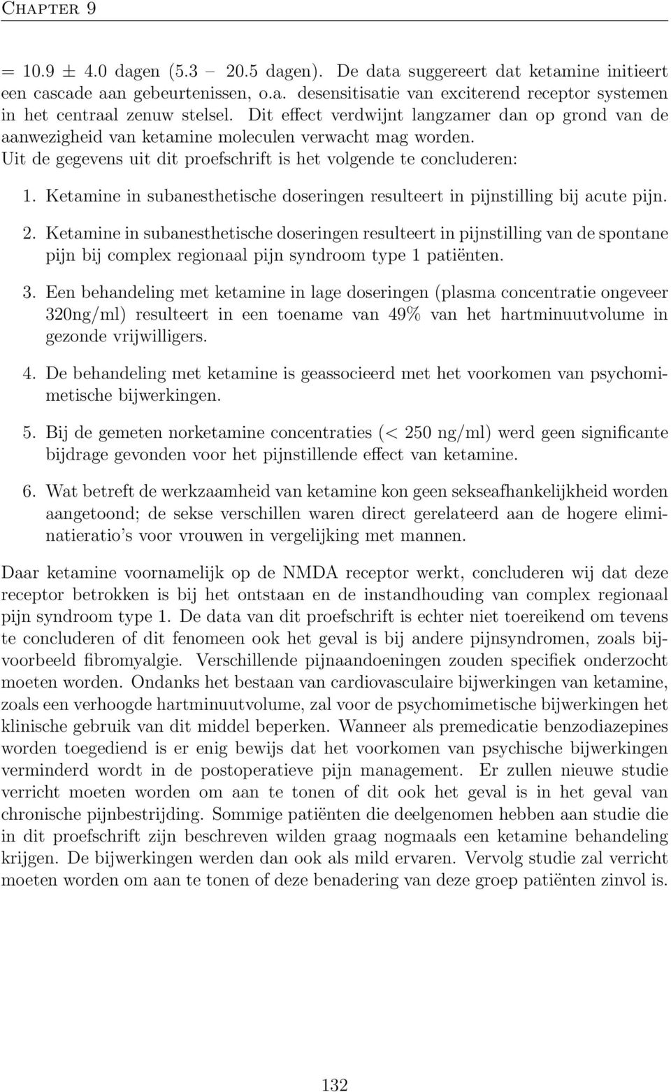 Ketamine in subanesthetische doseringen resulteert in pijnstilling bij acute pijn. 2.