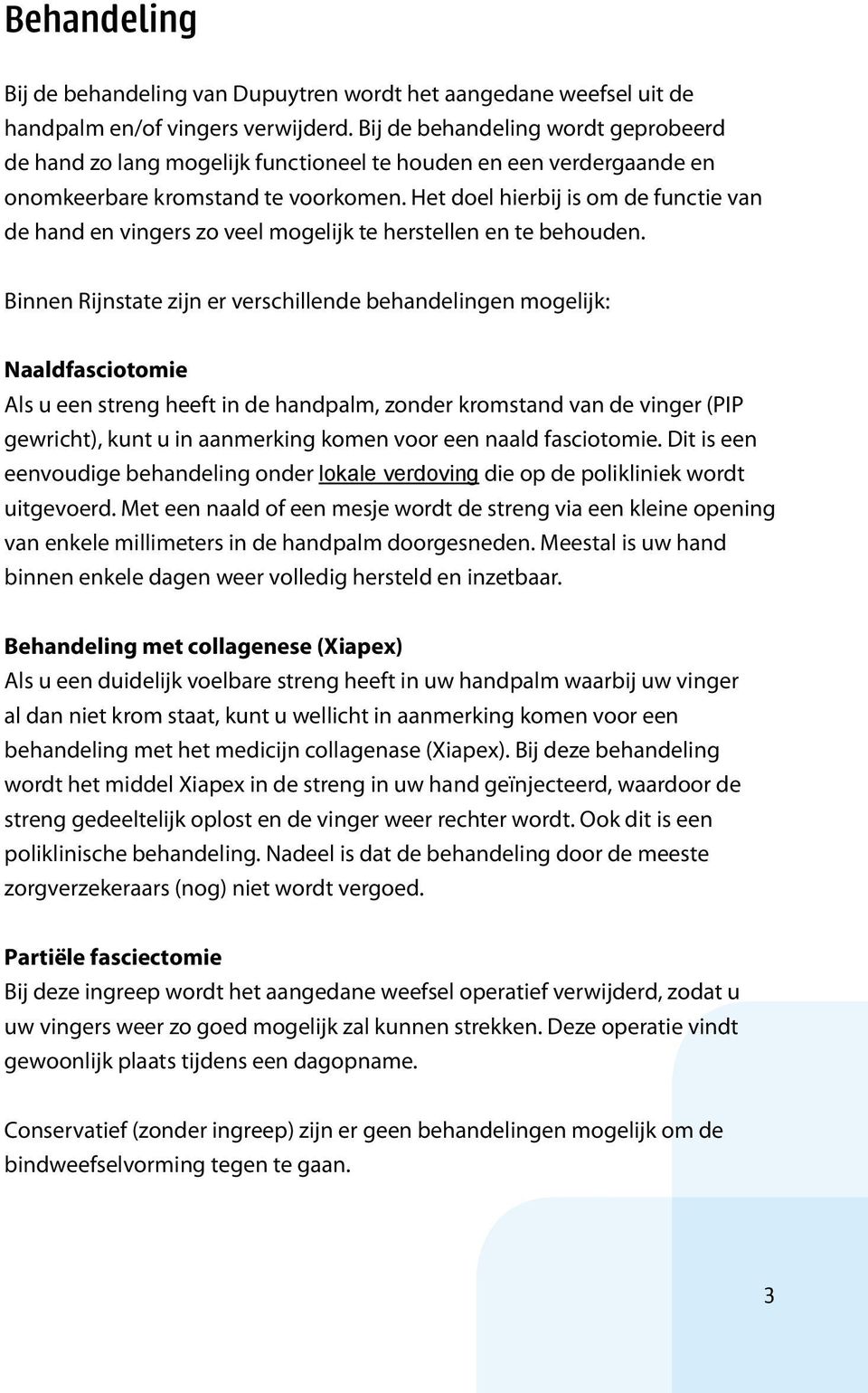 Het doel hierbij is om de functie van de hand en vingers zo veel mogelijk te herstellen en te behouden.