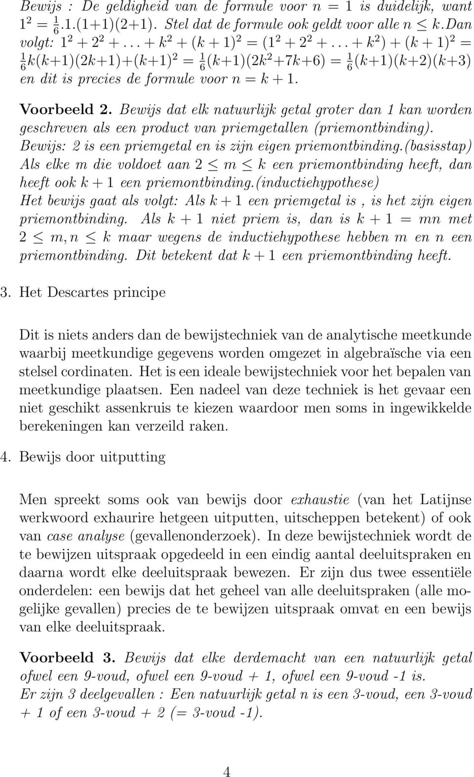 Bewijs dat elk natuurlijk getal groter dan 1 kan worden geschreven als een product van priemgetallen (priemontbinding). Bewijs: 2 is een priemgetal en is zijn eigen priemontbinding.