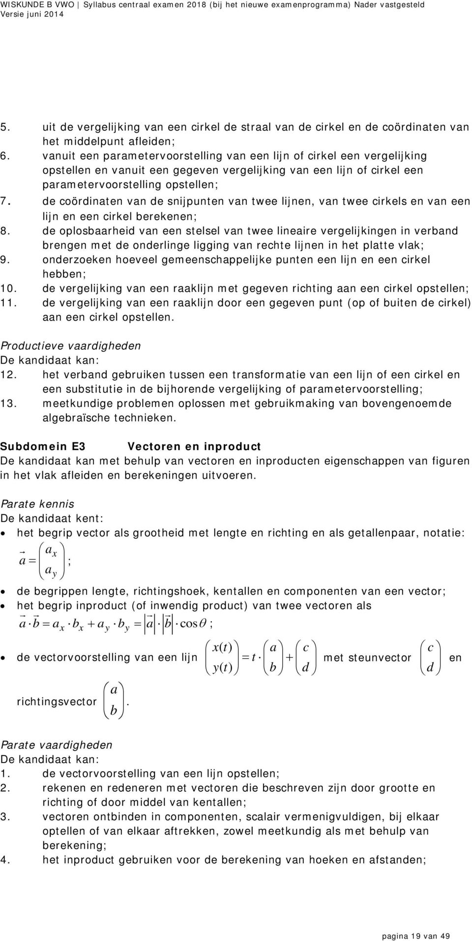 vanuit een parametervoorstelling van een lijn of cirkel een vergelijking opstellen en vanuit een gegeven vergelijking van een lijn of cirkel een parametervoorstelling opstellen; 7.