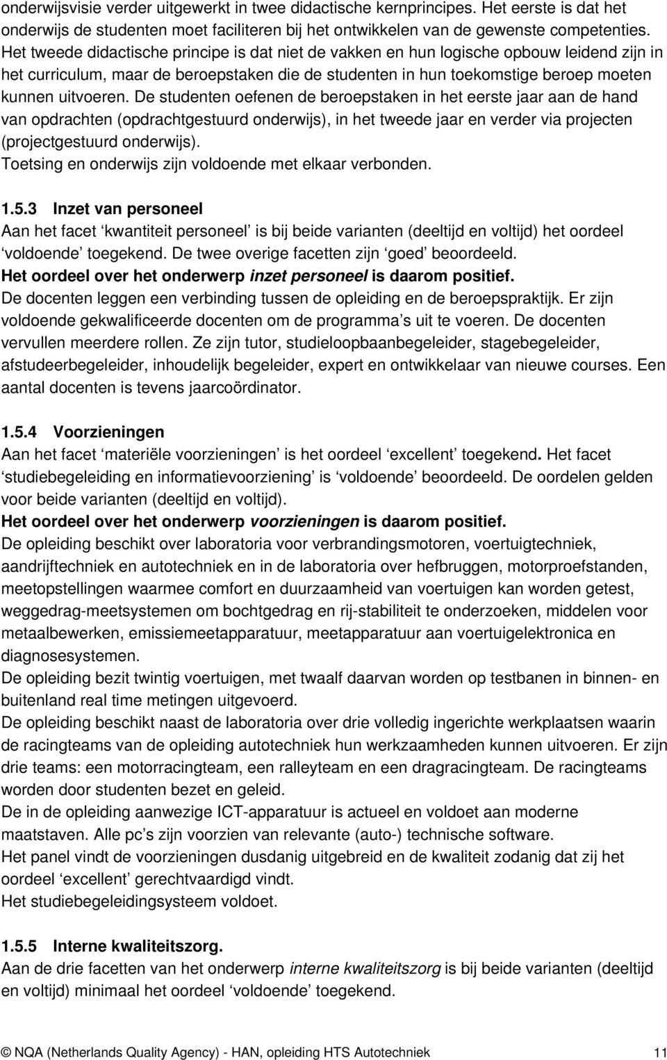 De studenten oefenen de beroepstaken in het eerste jaar aan de hand van opdrachten (opdrachtgestuurd onderwijs), in het tweede jaar en verder via projecten (projectgestuurd onderwijs).