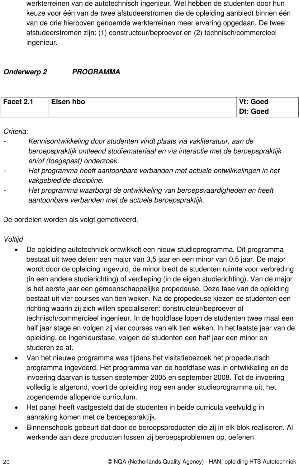 De twee afstudeerstromen zijn: (1) constructeur/beproever en (2) technisch/commercieel ingenieur. Onderwerp 2 PROGRAMMA Facet 2.