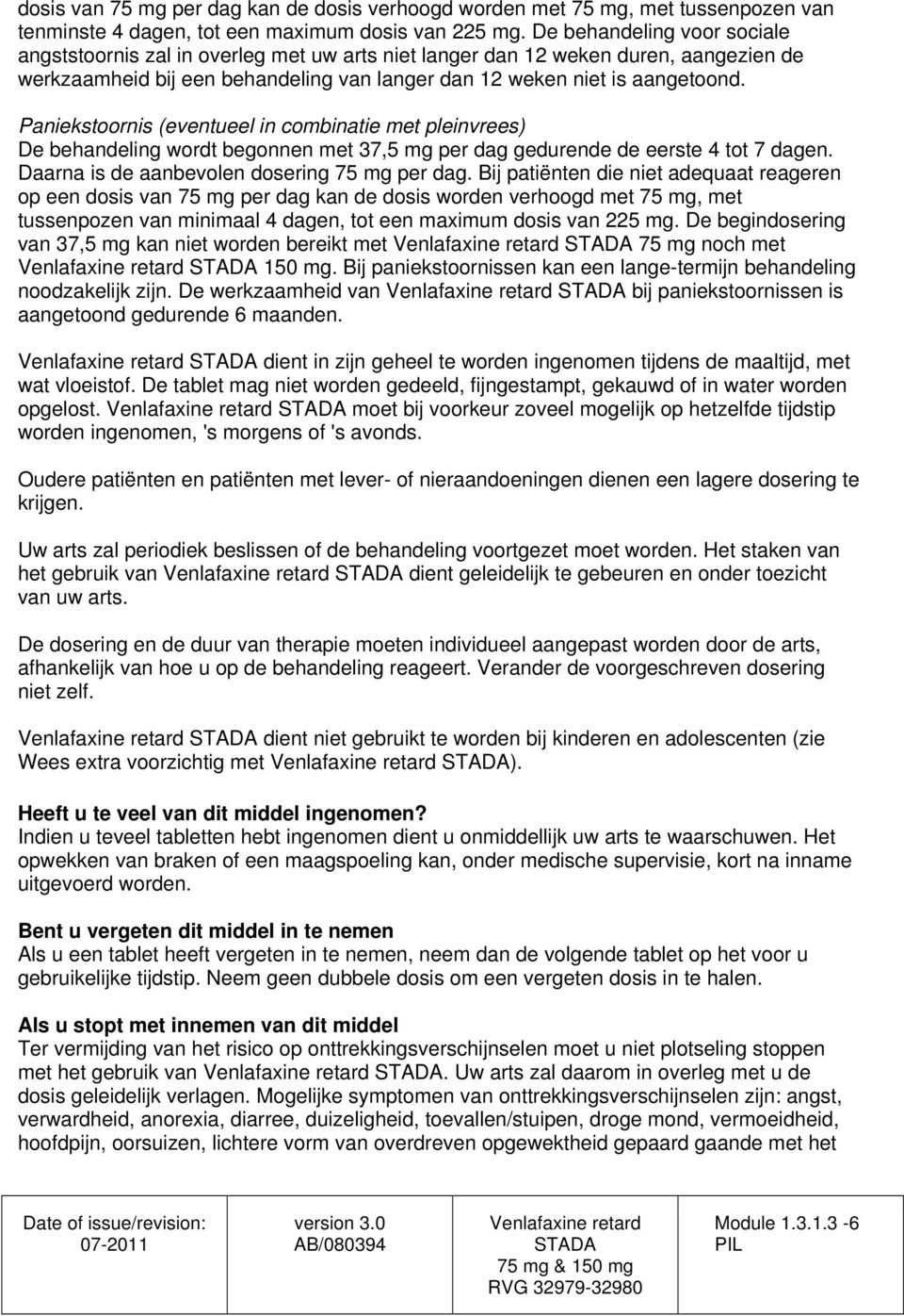 Paniekstoornis (eventueel in combinatie met pleinvrees) De behandeling wordt begonnen met 37,5 mg per dag gedurende de eerste 4 tot 7 dagen. Daarna is de aanbevolen dosering 75 mg per dag.