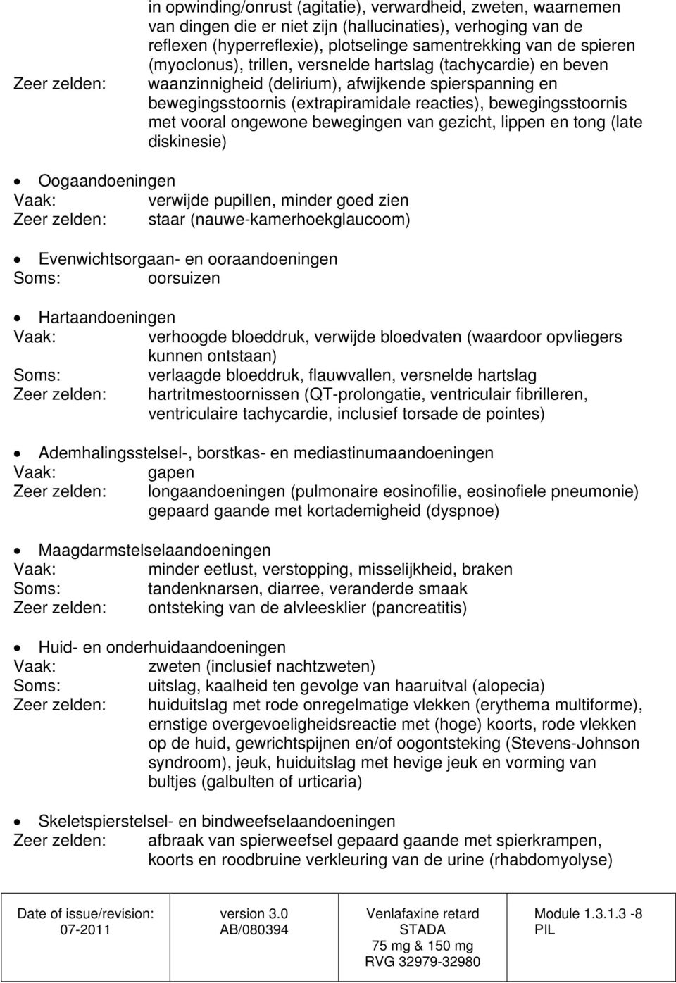 vooral ongewone bewegingen van gezicht, lippen en tong (late diskinesie) Oogaandoeningen verwijde pupillen, minder goed zien Zeer zelden: staar (nauwe-kamerhoekglaucoom) Evenwichtsorgaan- en