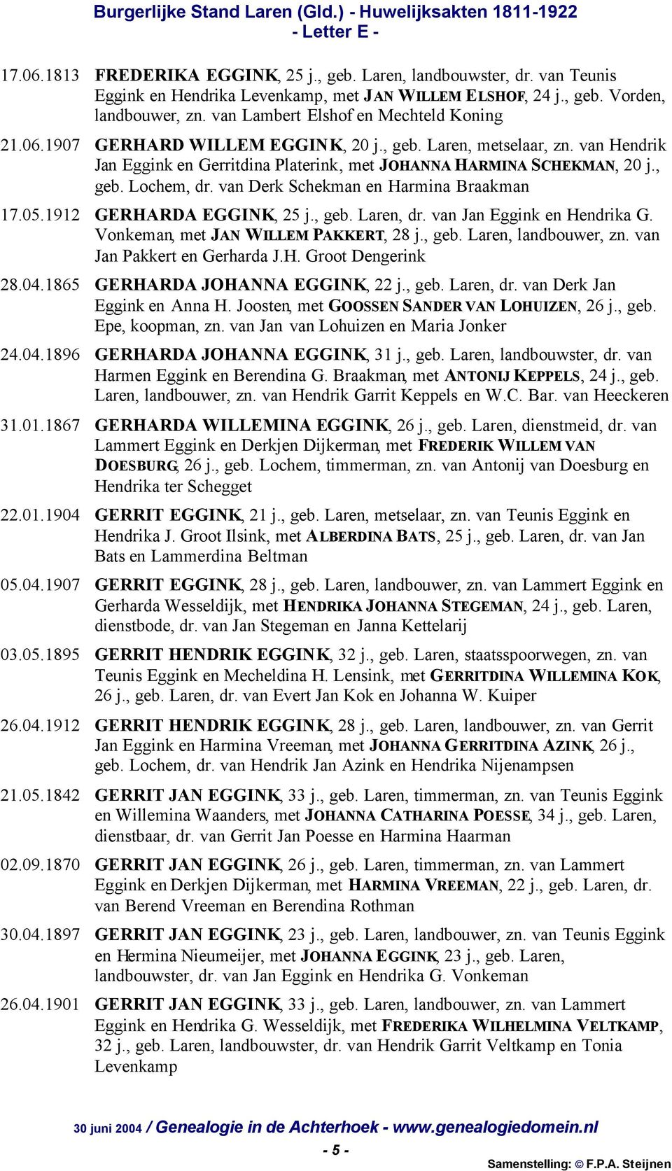van Derk Schekman en Harmina Braakman 17.05.1912 GERHARDA EGGINK, 25 j., geb. Laren, dr. van Jan Eggink en Hendrika G. Vonkeman, met JAN WILLEM PAKKERT, 28 j., geb. Laren, landbouwer, zn.