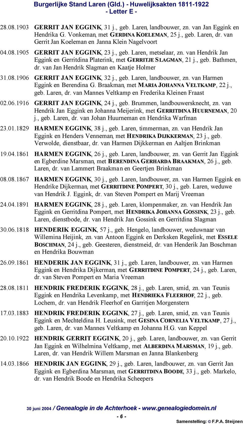 van Jan Hendrik Slagman en Kaatje Holmer 31.08.1906 GERRIT JAN EGGINK, 32 j., geb. Laren, landbouwer, zn. van Harmen Eggink en Berendina G. Braakman, met MARIA JOHANNA VELTKAMP, 22 j., geb. Laren, dr.
