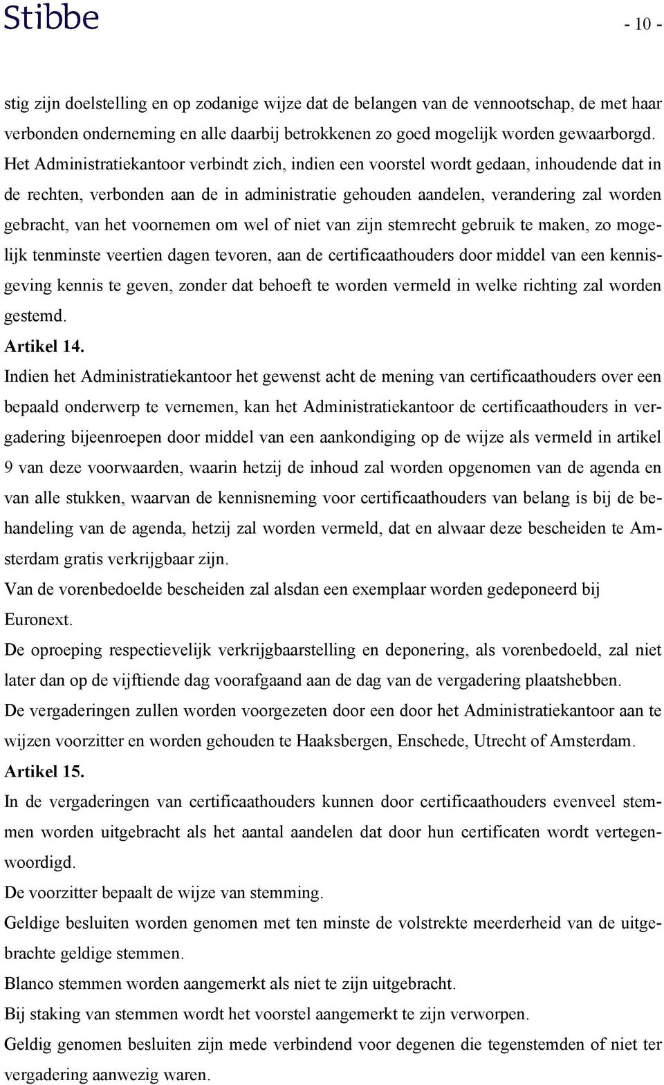 voornemen om wel of niet van zijn stemrecht gebruik te maken, zo mogelijk tenminste veertien dagen tevoren, aan de certificaathouders door middel van een kennisgeving kennis te geven, zonder dat