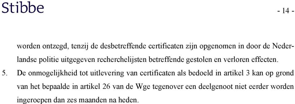 De onmogelijkheid tot uitlevering van certificaten als bedoeld in artikel 3 kan op grond van het