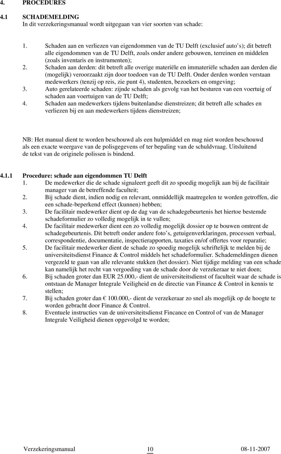 instrumenten); 2. Schaden aan derden: dit betreft alle overige materiële en immateriële schaden aan derden die (mogelijk) veroorzaakt zijn door toedoen van de TU Delft.