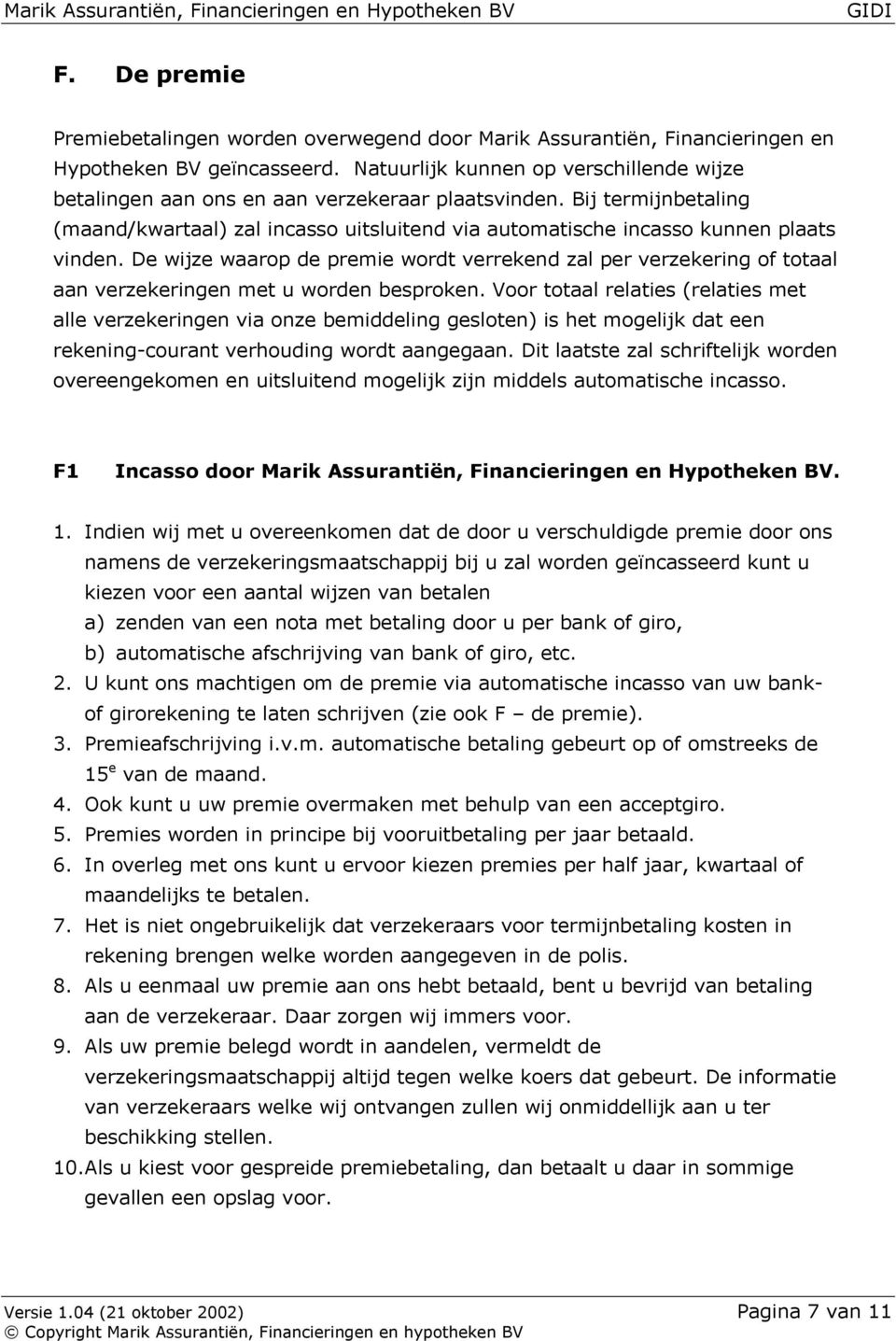 De wijze waarop de premie wordt verrekend zal per verzekering of totaal aan verzekeringen met u worden besproken.