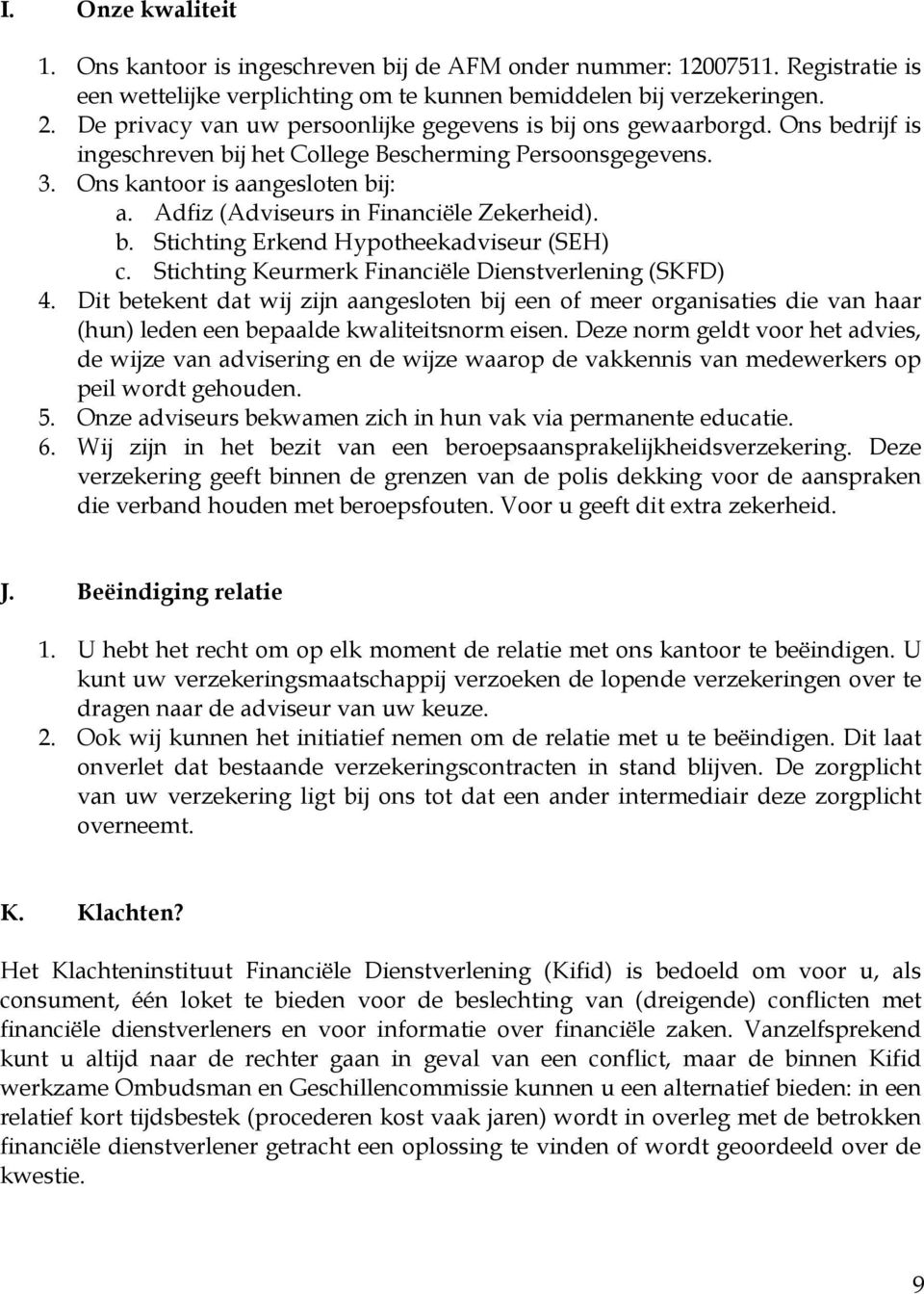 Adfiz (Adviseurs in Financiële Zekerheid). b. Stichting Erkend Hypotheekadviseur (SEH) c. Stichting Keurmerk Financiële Dienstverlening (SKFD) 4.