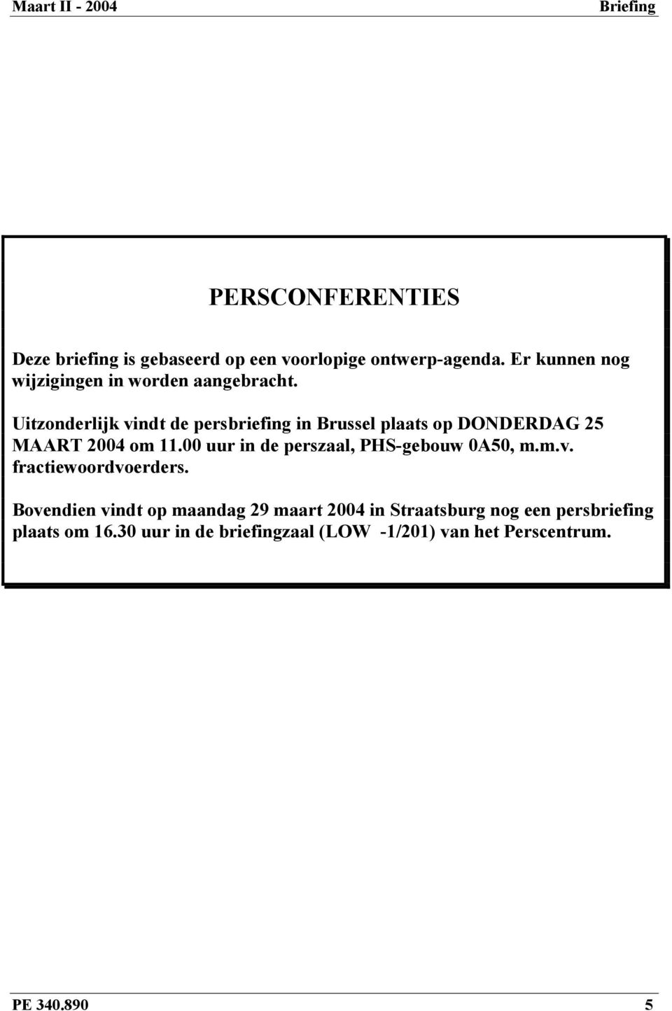 Uitzonderlijk vindt de persbriefing in Brussel plaats op DONDERDAG 25 MAART 2004 om 11.