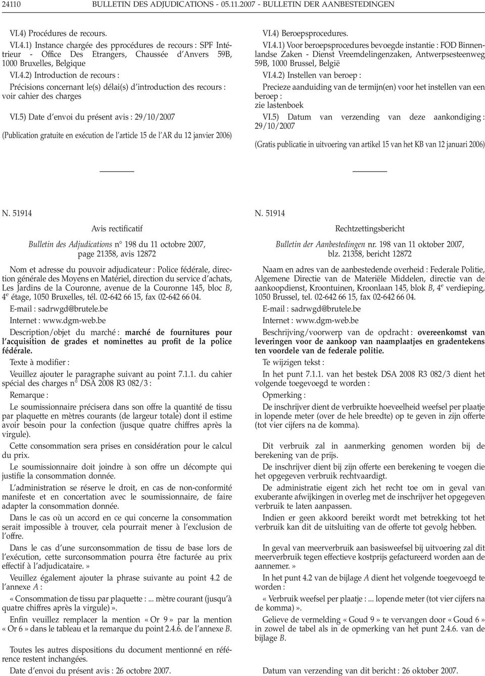 5) Date d envoi du présent avis 29/10/2007 (Publication gratuite en exécution de l article 15 de l AR du 12 janvier 2006) VI.4)