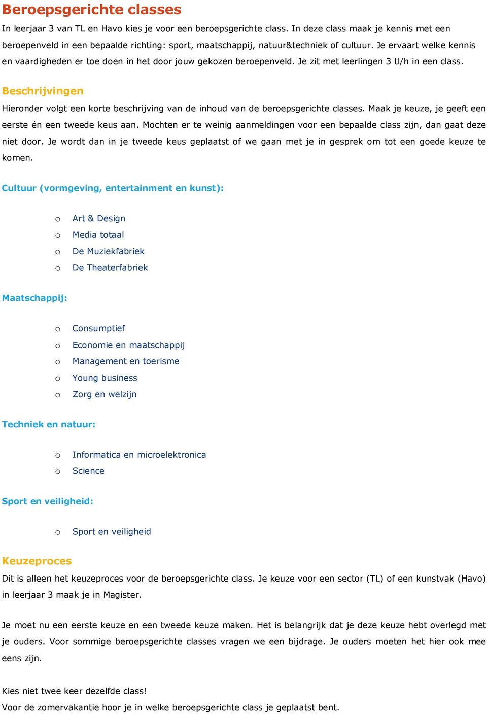 Je ervaart welke kennis en vaardigheden er te den in het dr juw gekzen berepenveld. Je zit met leerlingen 3 tl/h in een class.