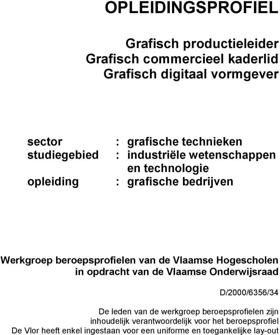 van de Vlaamse Hogescholen in opdracht van de Vlaamse Onderwijsraad D/2000/6356/34 De leden van de werkgroep beroepsprofielen