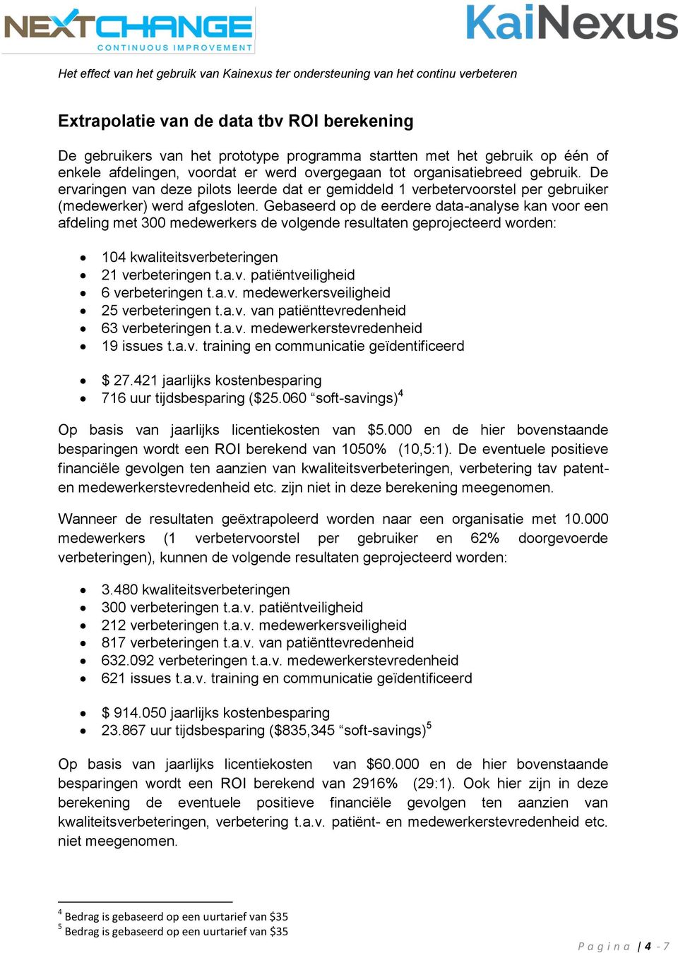 Gebaseerd op de eerdere data-analyse kan voor een afdeling met 300 medewerkers de volgende resultaten geprojecteerd worden: 104 kwaliteitsverbeteringen 21 verbeteringen t.a.v. patiëntveiligheid 6 verbeteringen t.