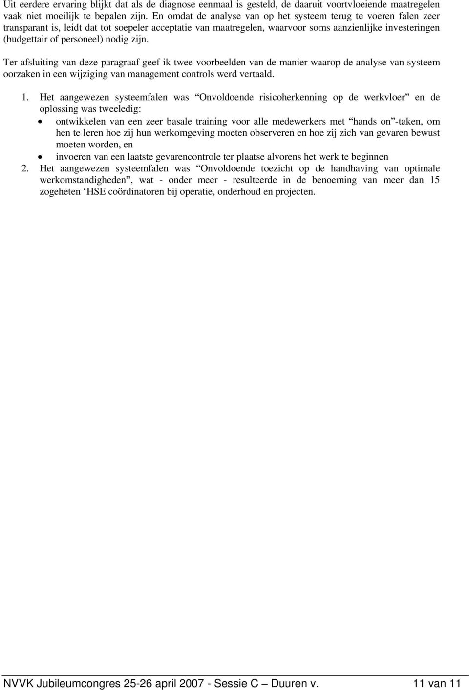 nodig zijn. Ter afsluiting van deze paragraaf geef ik twee voorbeelden van de manier waarop de analyse van systeem oorzaken in een wijziging van management controls werd vertaald. 1.