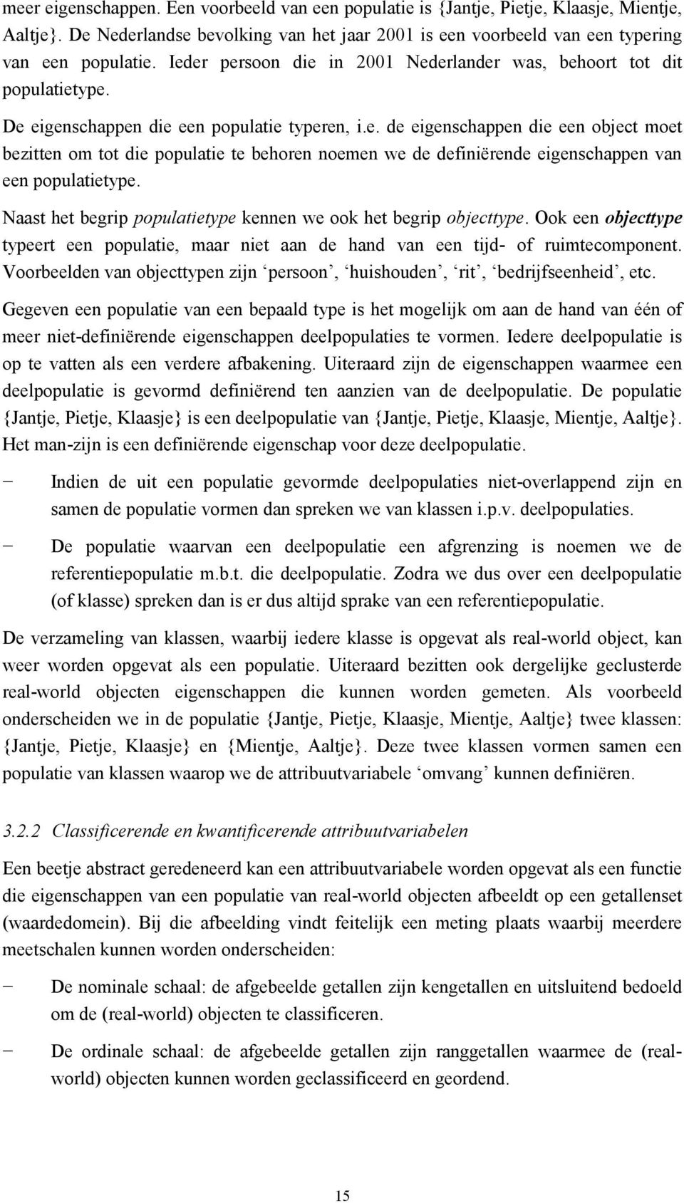 Naast het begrip populatietype kennen we ook het begrip objecttype. Ook een objecttype typeert een populatie, maar niet aan de hand van een tijd- of ruimtecomponent.