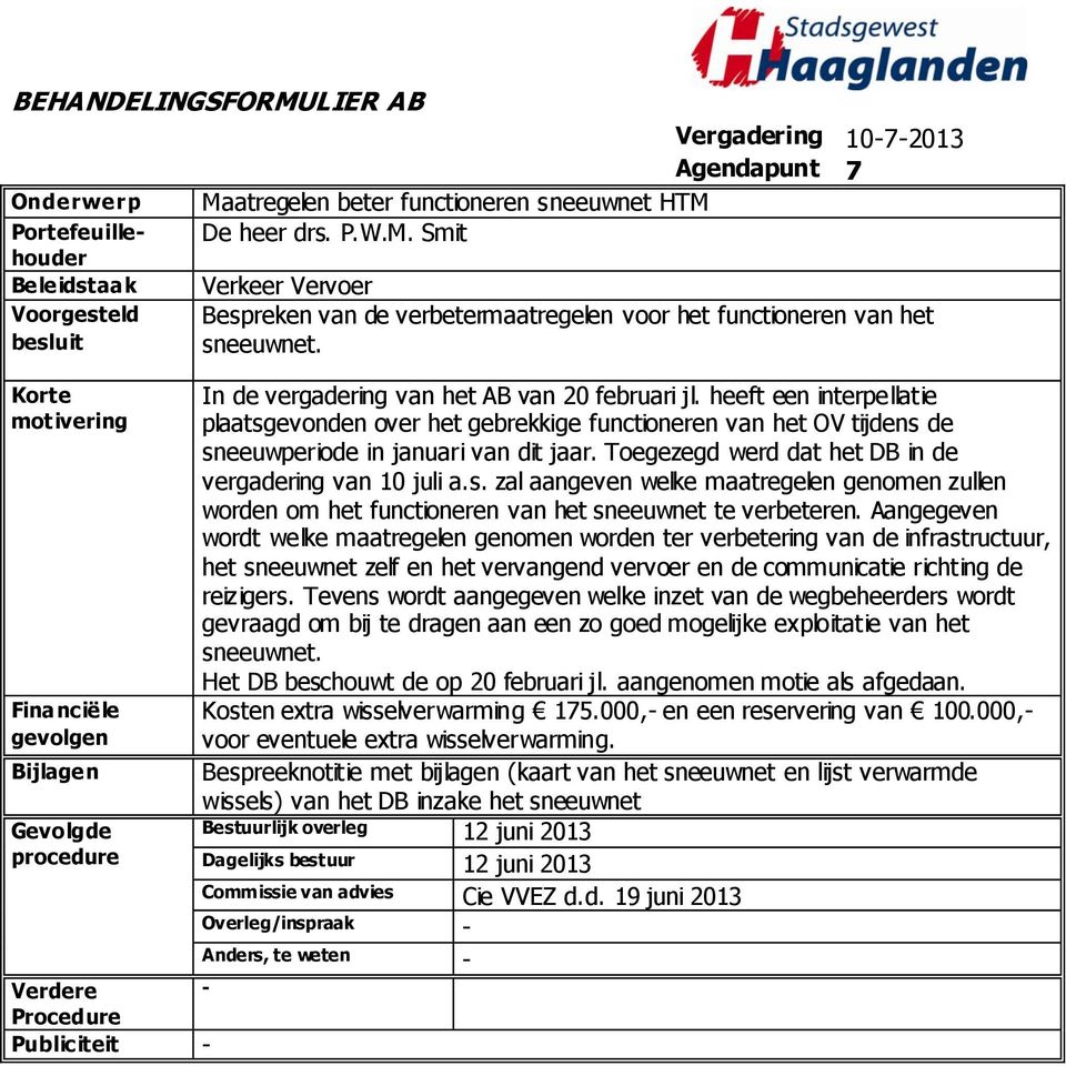 heeft een interpellatie plaatsgevonden over het gebrekkige functioneren van het OV tijdens de sneeuwperiode in januari van dit jaar. Toegezegd werd dat het DB in de vergadering van 10 juli a.s. zal aangeven welke maatregelen genomen zullen worden om het functioneren van het sneeuwnet te verbeteren.