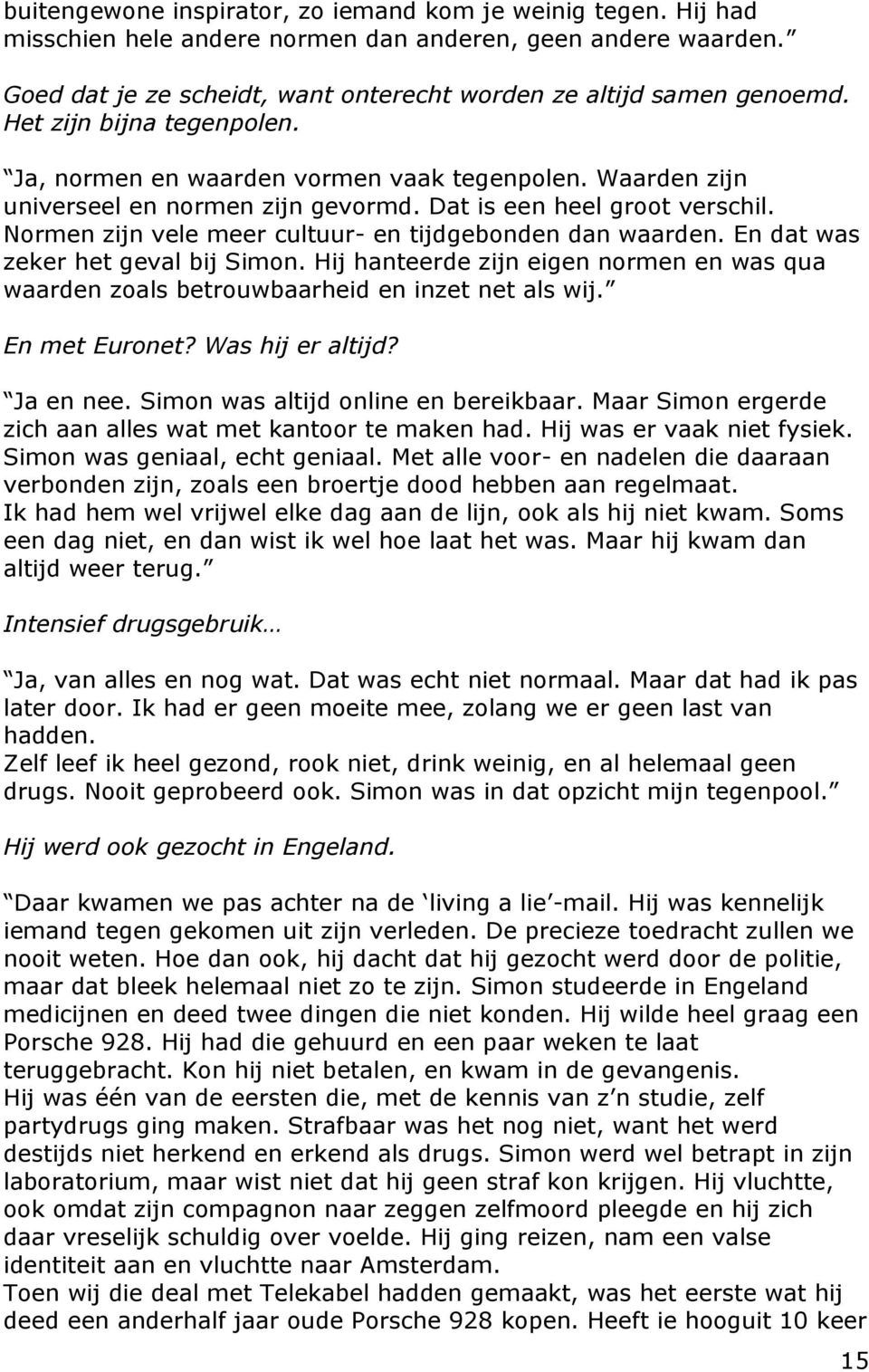 Normen zijn vele meer cultuur- en tijdgebonden dan waarden. En dat was zeker het geval bij Simon. Hij hanteerde zijn eigen normen en was qua waarden zoals betrouwbaarheid en inzet net als wij.