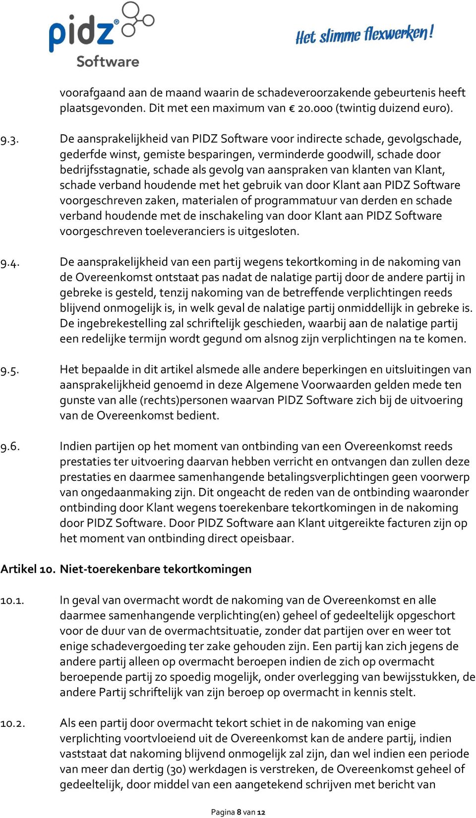 van klanten van Klant, schade verband houdende met het gebruik van door Klant aan PIDZ Software voorgeschreven zaken, materialen of programmatuur van derden en schade verband houdende met de