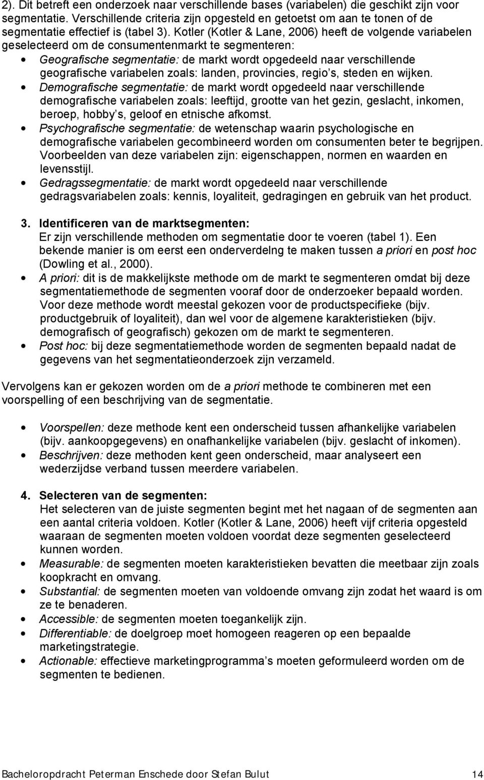 Kotler (Kotler & Lane, 2006) heeft de volgende variabelen geselecteerd om de consumentenmarkt te segmenteren: Geografische segmentatie: de markt wordt opgedeeld naar verschillende geografische