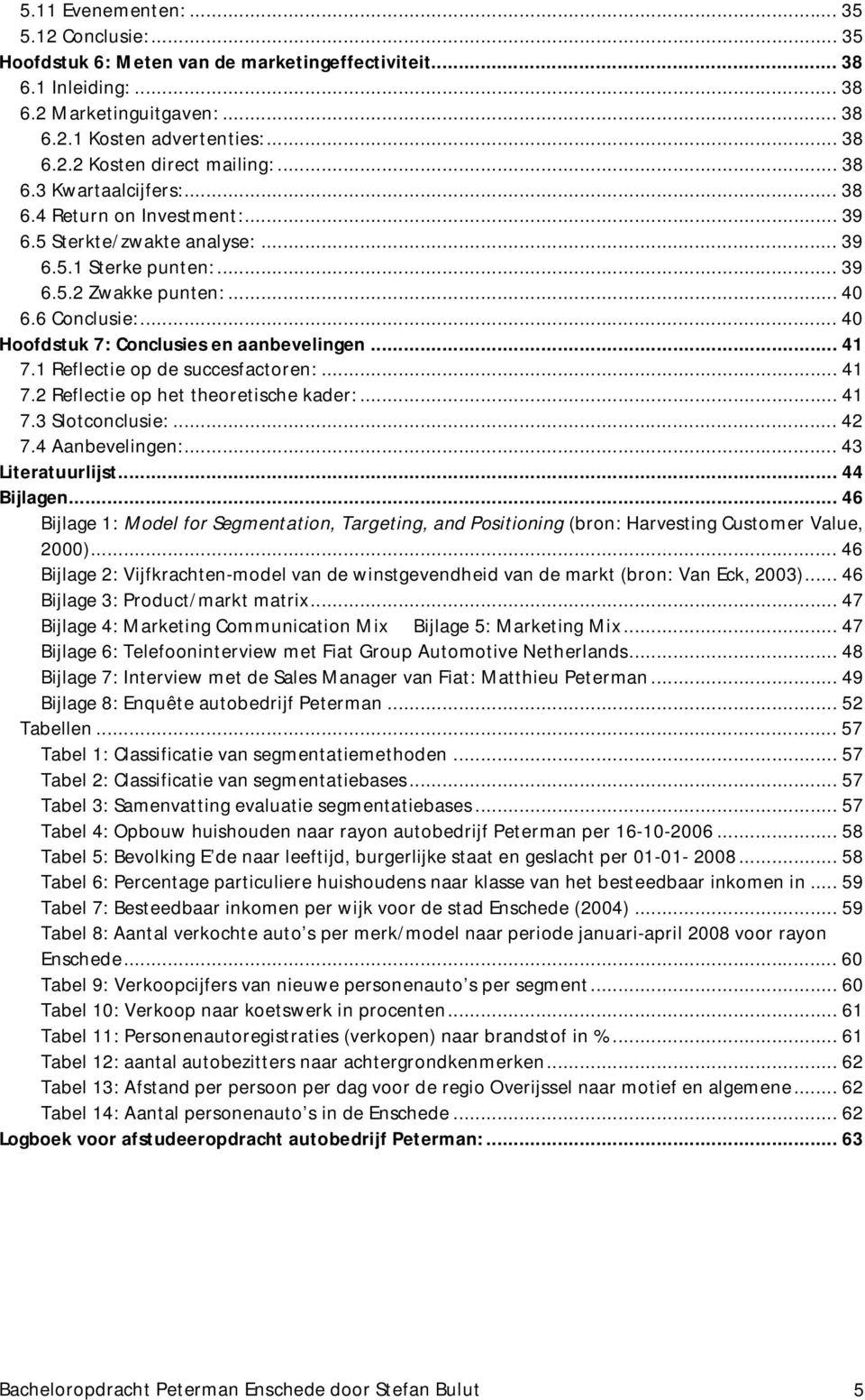 ..40 Hoofdstuk 7: Conclusies en aanbevelingen...41 7.1 Reflectie op de succesfactoren:...41 7.2 Reflectie op het theoretische kader:...41 7.3 Slotconclusie:...42 7.4 Aanbevelingen:...43 Literatuurlijst.