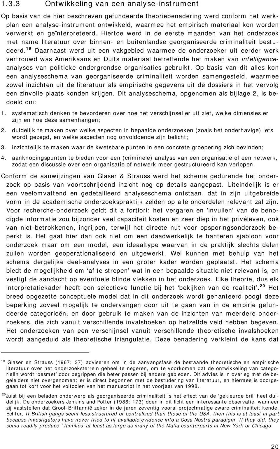 19 Daarnaast werd uit een vakgebied waarmee de onderzoeker uit eerder werk vertrouwd was Amerikaans en Duits materiaal betreffende het maken van intelligenceanalyses van politieke ondergrondse