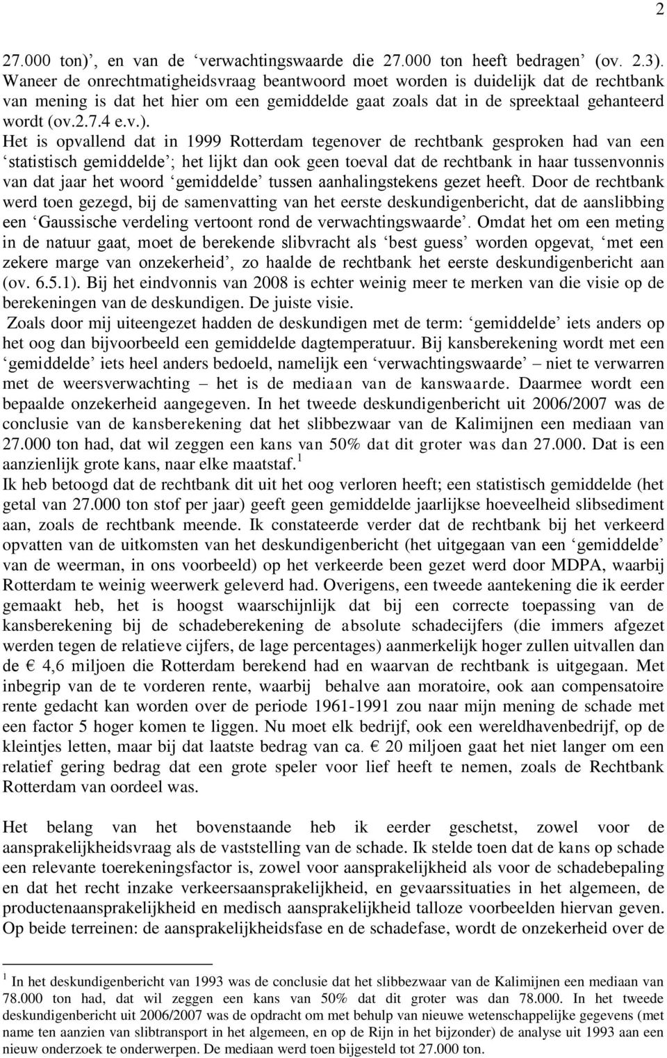 Het is opvallend dat in 1999 Rotterdam tegenover de rechtbank gesproken had van een statistisch gemiddelde ; het lijkt dan ook geen toeval dat de rechtbank in haar tussenvonnis van dat jaar het woord