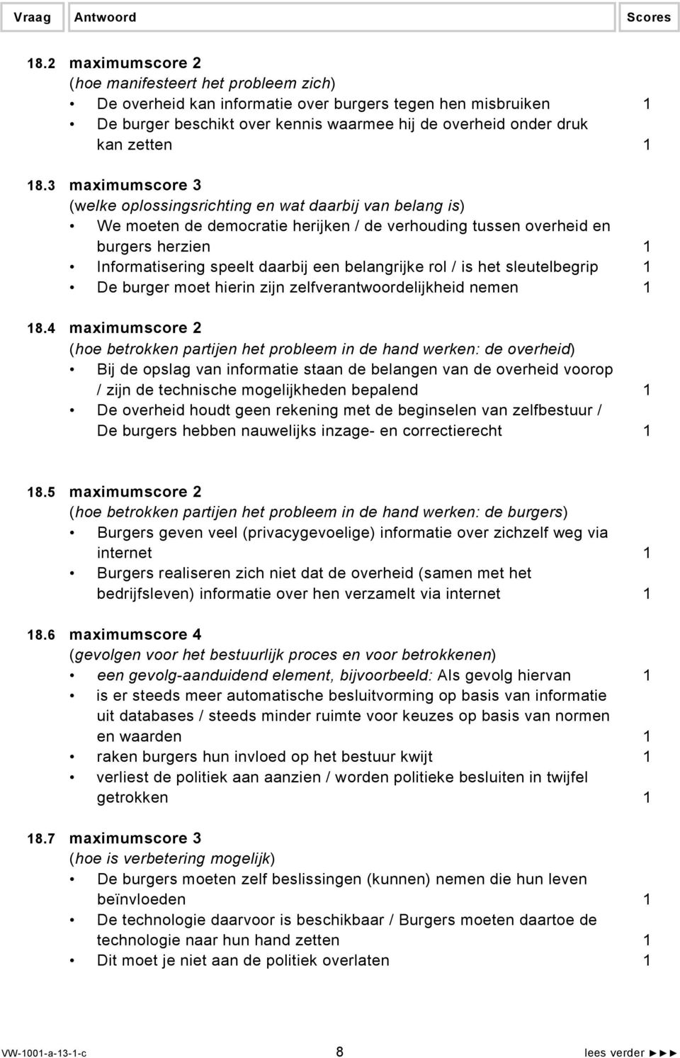 3 maximumscore 3 (welke oplossingsrichting en wat daarbij van belang is) We moeten de democratie herijken / de verhouding tussen overheid en burgers herzien 1 Informatisering speelt daarbij een