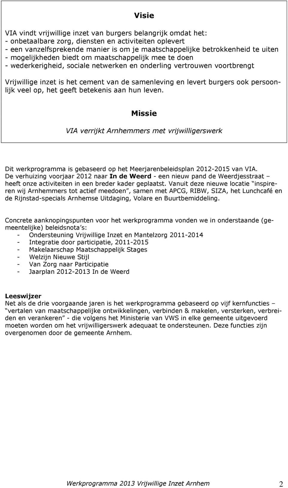 ook persoonlijk veel op, het geeft betekenis aan hun leven. Missie VIA verrijkt Arnhemmers met vrijwilligerswerk Dit werkprogramma is gebaseerd op het Meerjarenbeleidsplan 2012-2015 van VIA.