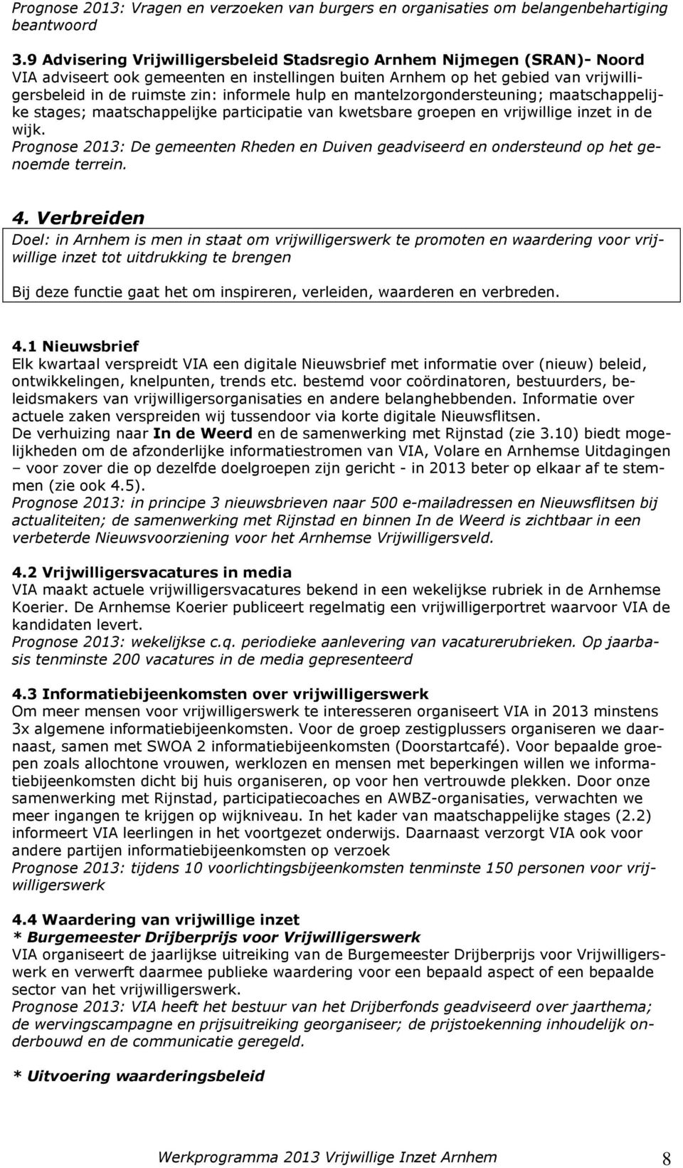 hulp en mantelzorgondersteuning; maatschappelijke stages; maatschappelijke participatie van kwetsbare groepen en vrijwillige inzet in de wijk.