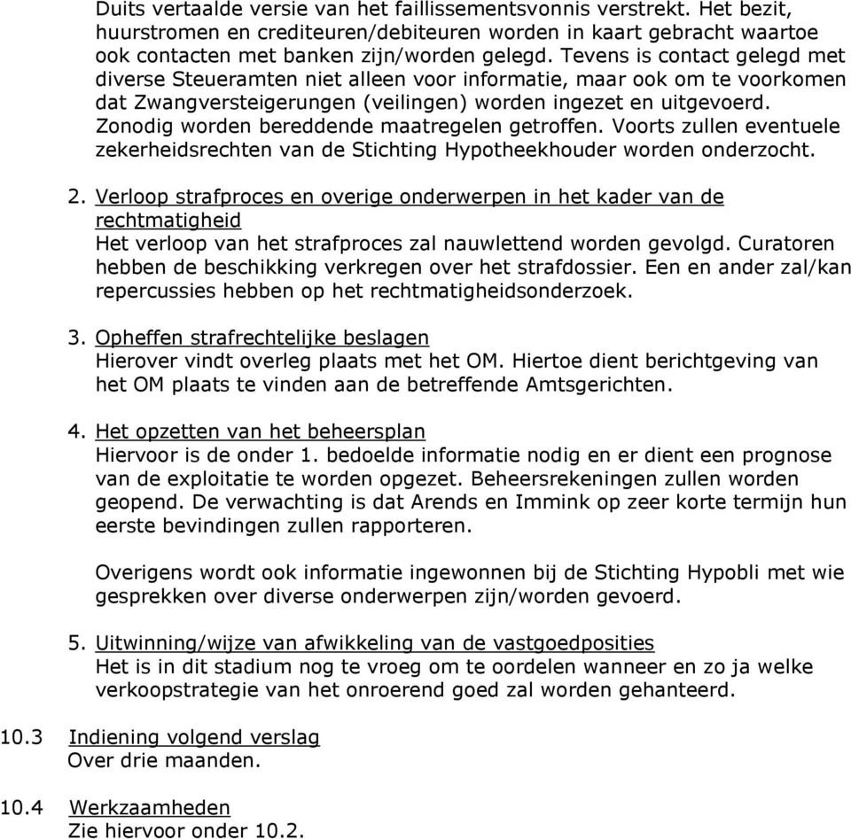 Zonodig worden bereddende maatregelen getroffen. Voorts zullen eventuele zekerheidsrechten van de Stichting Hypotheekhouder worden onderzocht. 2.