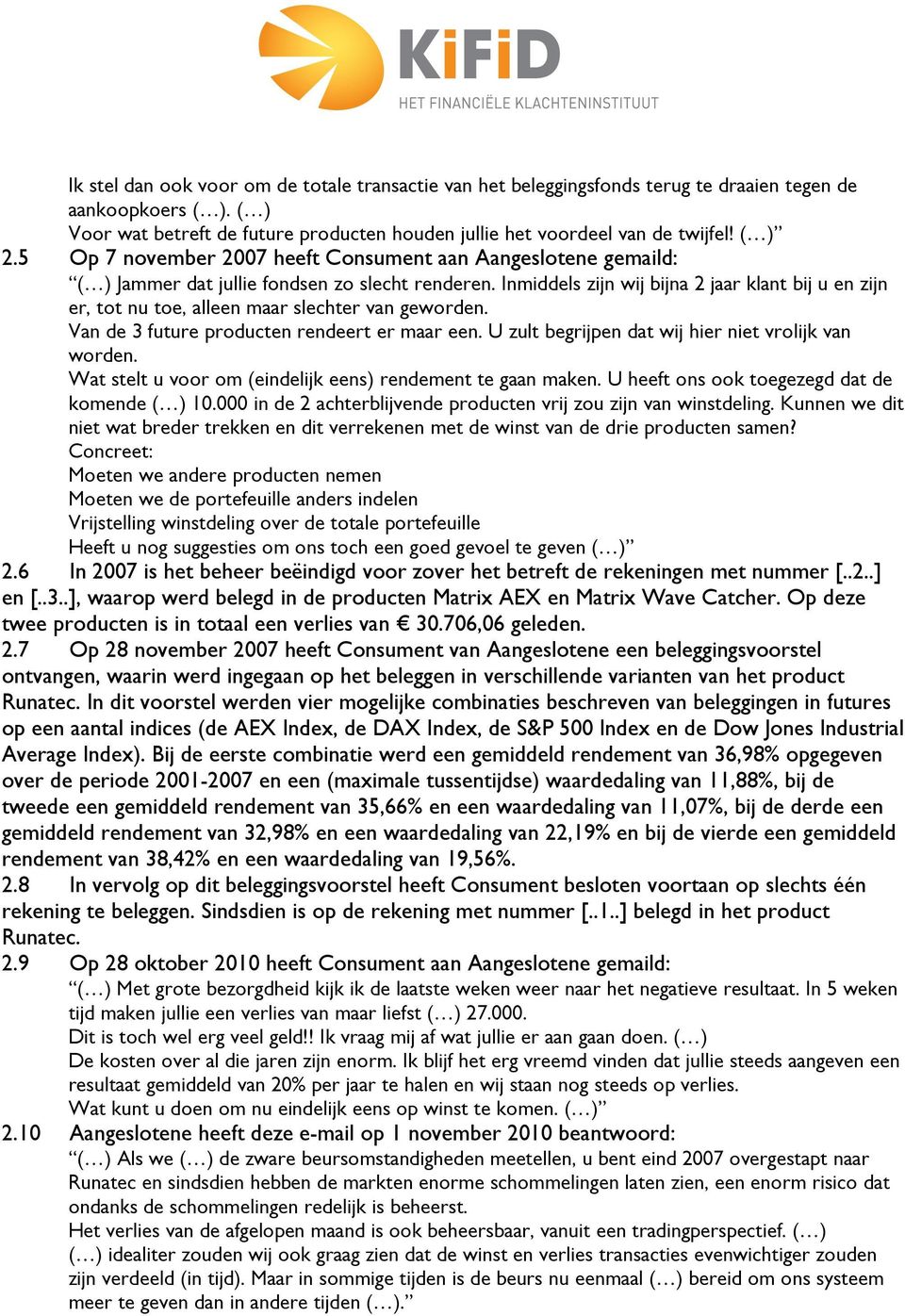 Inmiddels zijn wij bijna 2 jaar klant bij u en zijn er, tot nu toe, alleen maar slechter van geworden. Van de 3 future producten rendeert er maar een.