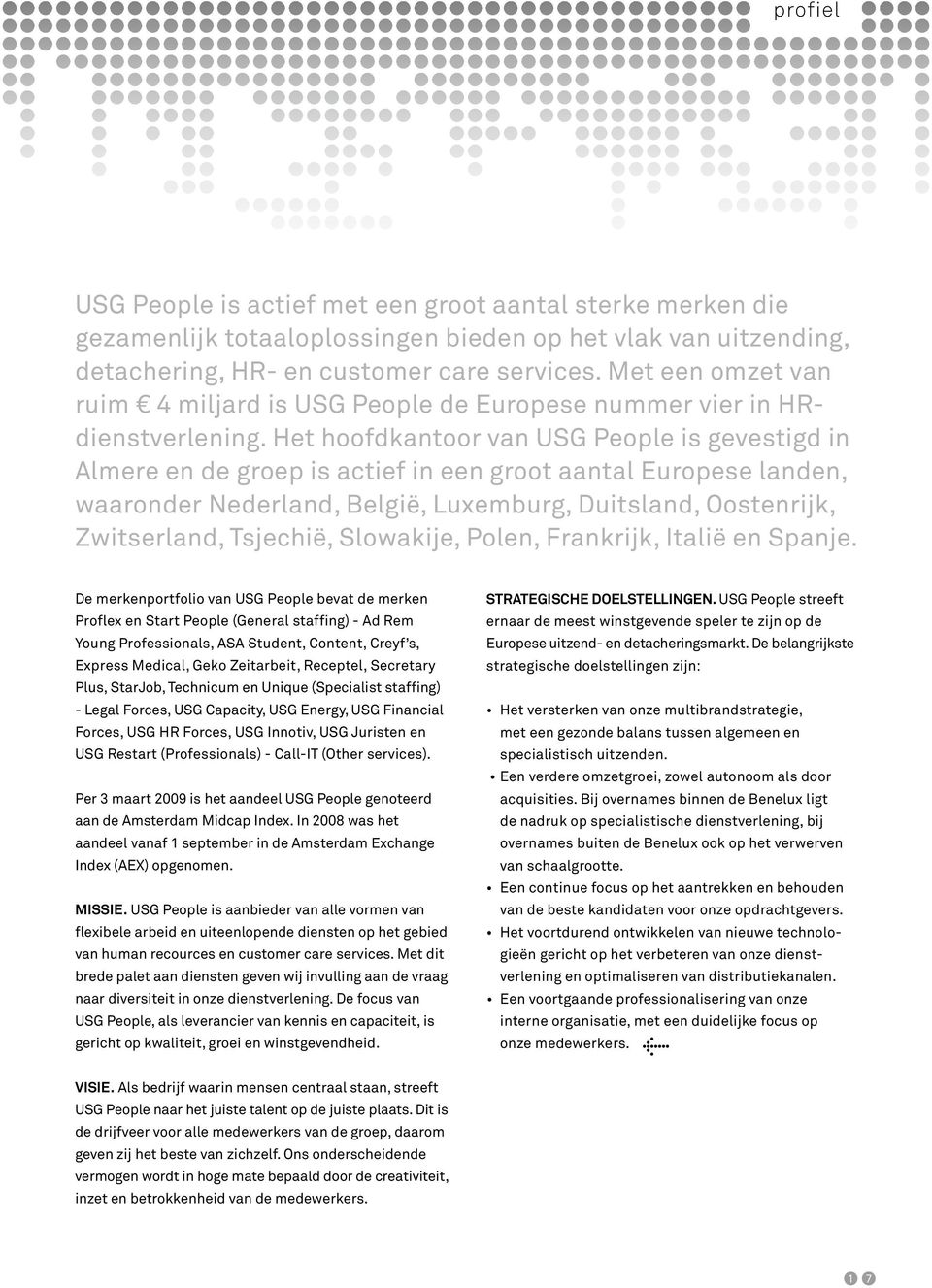 Het hoofdkantoor van USG People is gevestigd in Almere en de groep is actief in een groot aantal Europese landen, waaronder Nederland, België, Luxemburg, Duitsland, Oostenrijk, Zwitserland, Tsjechië,