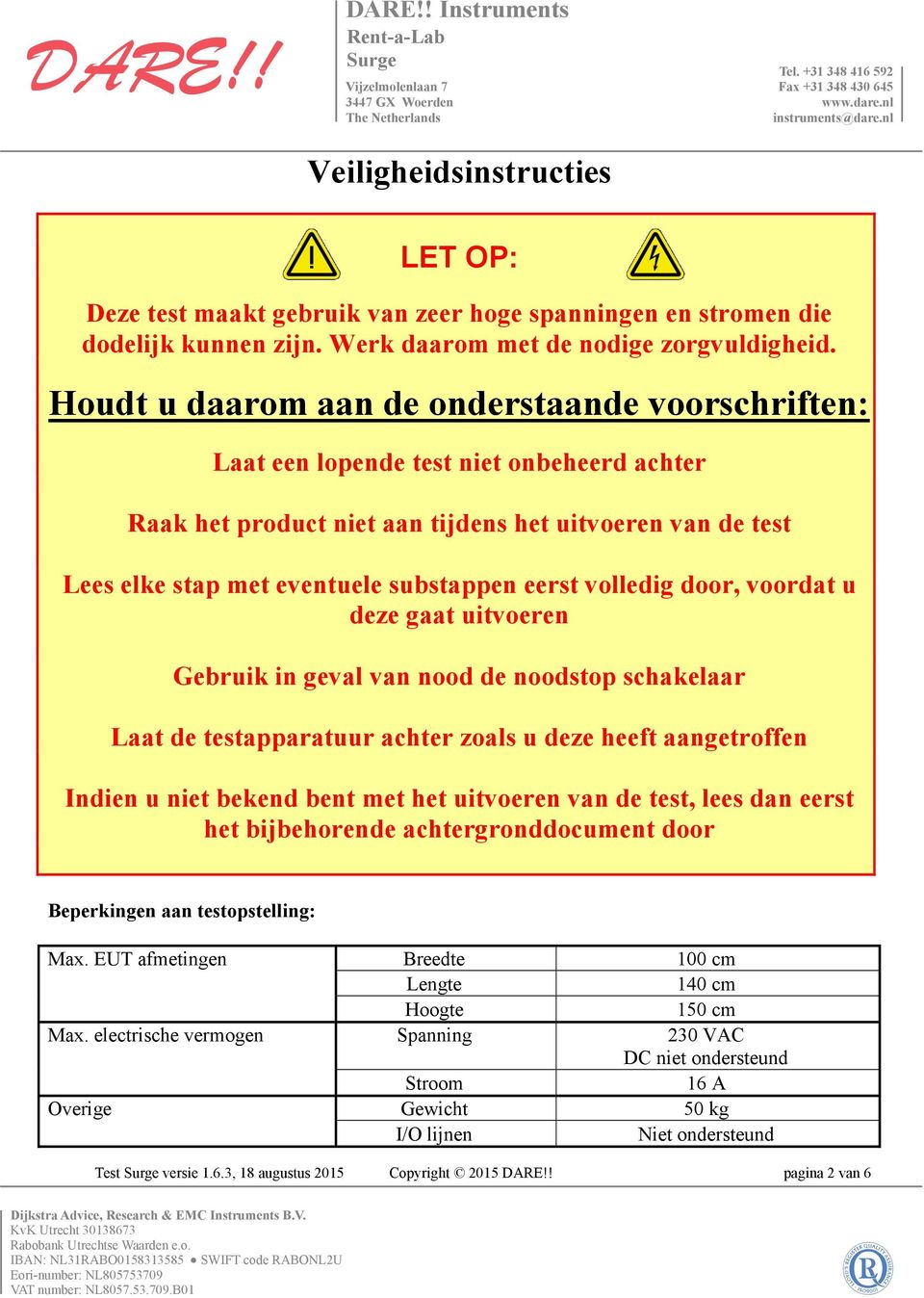 volledig door, voordat u deze gaat uitvoeren Gebruik in geval van nood de noodstop schakelaar Laat de testapparatuur achter zoals u deze heeft aangetroffen Indien u niet bekend bent met het uitvoeren