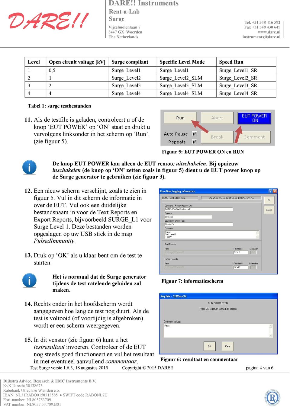 De knop EUT POWER kan alleen de EUT remote uitschakelen. Bij opnieuw inschakelen (de knop op ON zetten zoals in figuur 5) dient u de EUT power knop op de generator te gebruiken (zie figuur 3). 12.