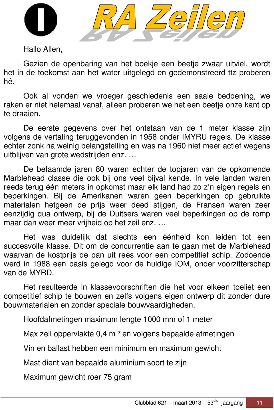 De eerste gegevens over het ontstaan van de 1 meter klasse zijn volgens de vertaling teruggevonden in 1958 onder IMYRU regels.