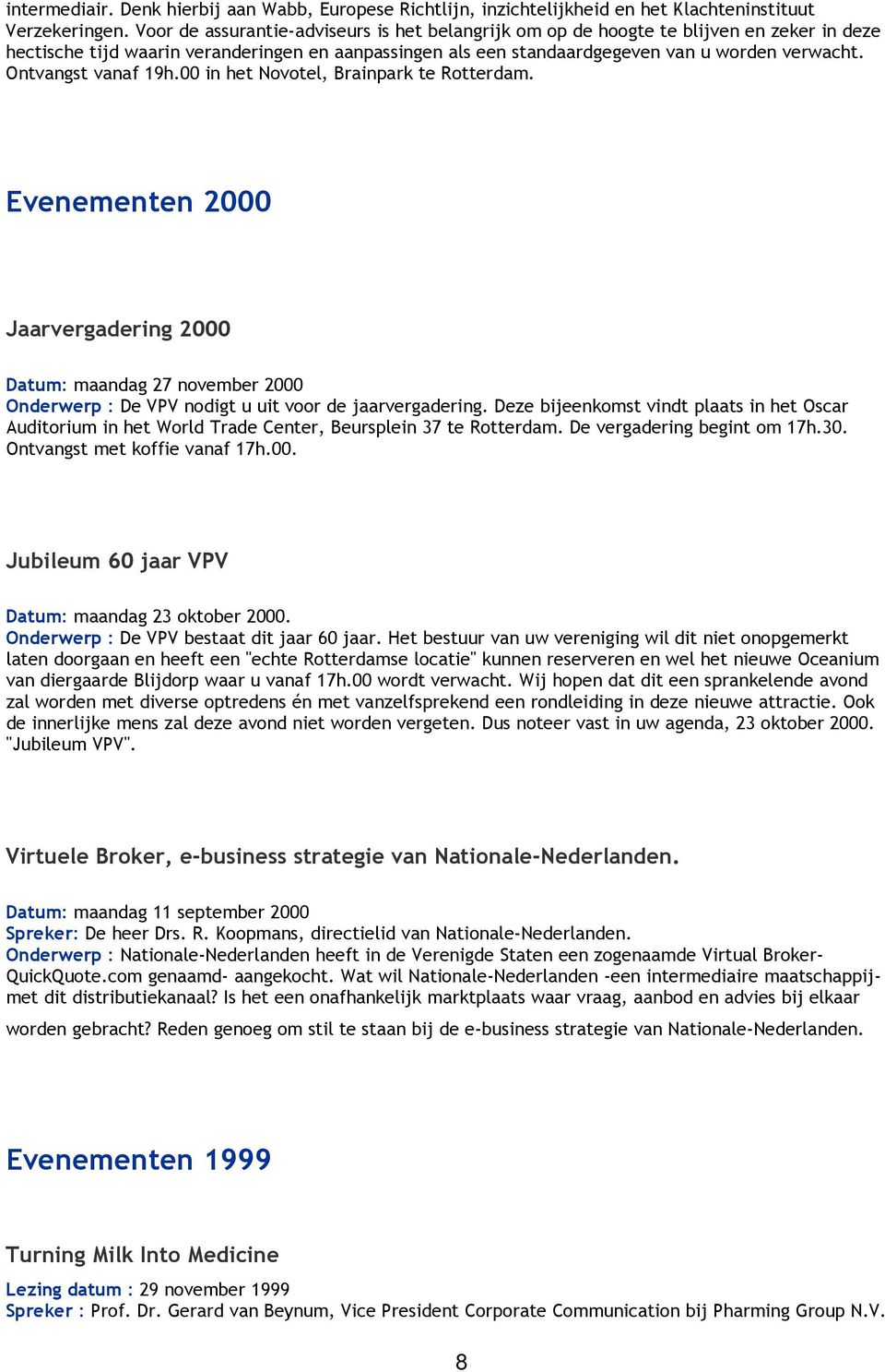 Ontvangst vanaf 19h.00 in het Novotel, Brainpark te Rotterdam. Evenementen 2000 Jaarvergadering 2000 Datum: maandag 27 november 2000 Onderwerp : De VPV nodigt u uit voor de jaarvergadering.