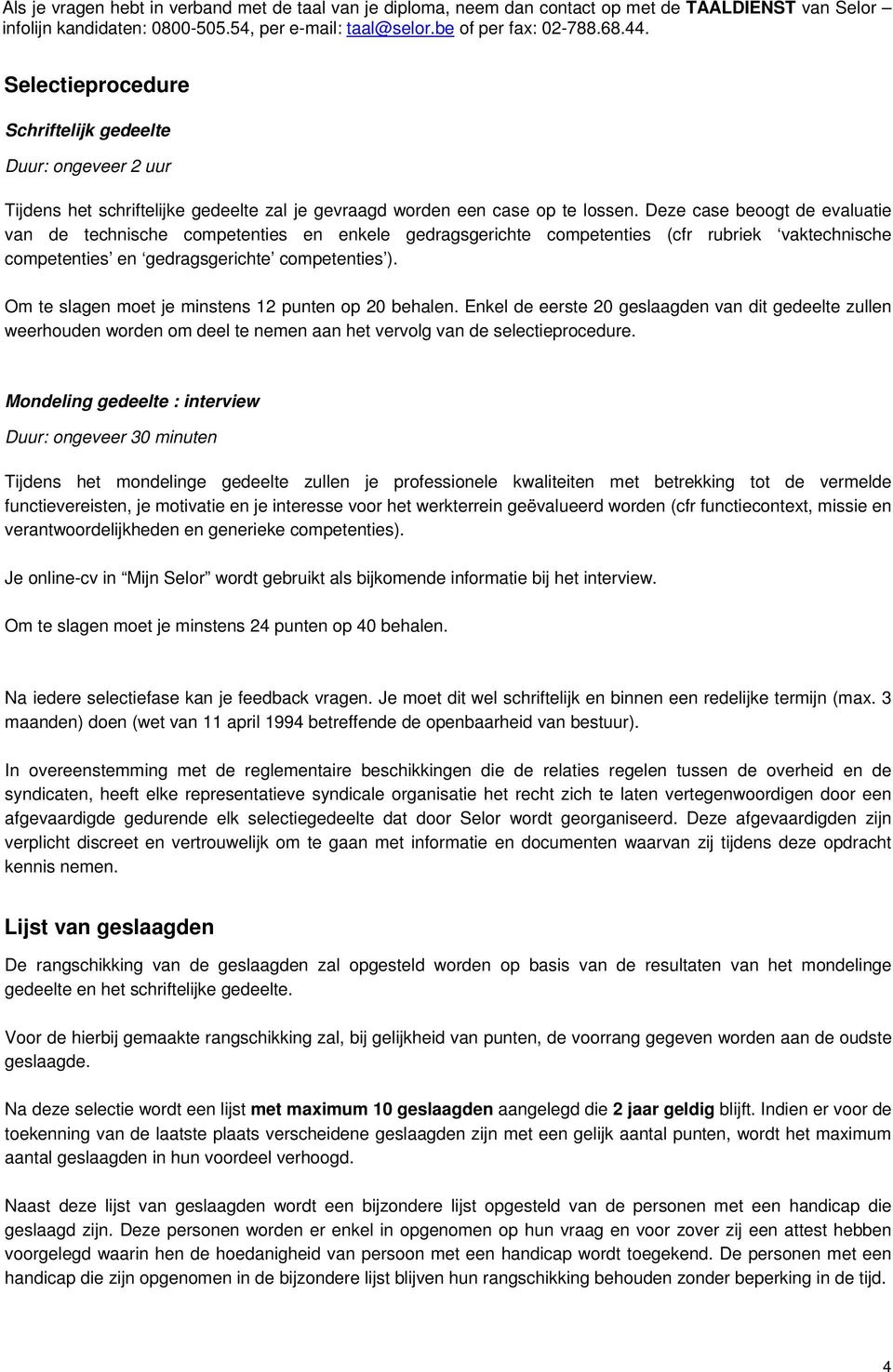 Deze case beoogt de evaluatie van de technische competenties en enkele gedragsgerichte competenties (cfr rubriek vaktechnische competenties en gedragsgerichte competenties ).