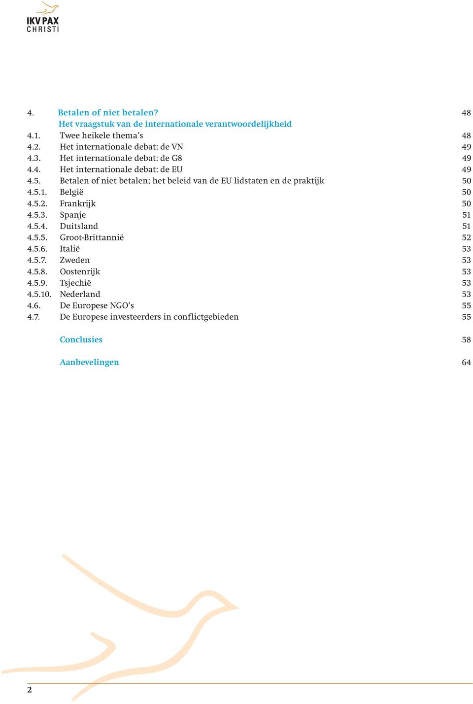 Betalen of niet betalen; het beleid van de EU lidstaten en de praktijk 50 4.5.1. België 50 4.5.2. Frankrijk 50 4.5.3. Spanje 51 4.5.4. Duitsland 51 4.5.5. Groot-Brittannië 52 4.