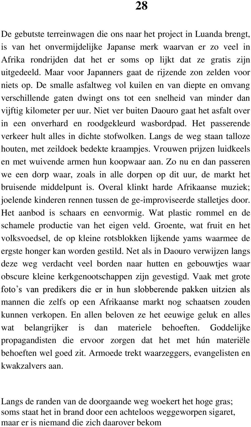 De smalle asfaltweg vol kuilen en van diepte en omvang verschillende gaten dwingt ons tot een snelheid van minder dan vijftig kilometer per uur.