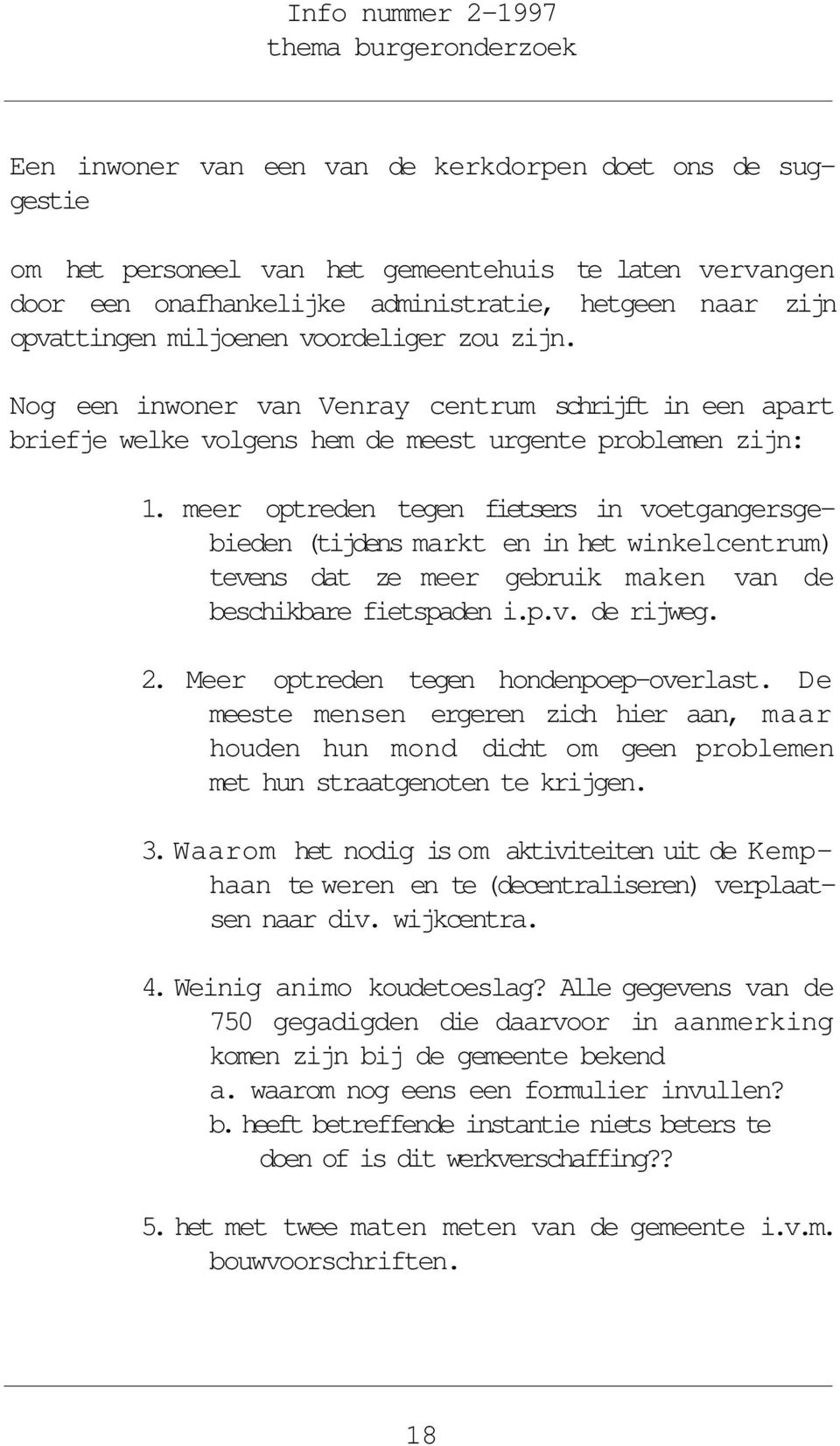 meer optreden tegen fietsers in voetgangersgebieden (tijdens markt en in het winkelcentrum) tevens dat ze meer gebruik maken van de beschikbare fietspaden i.p.v. de rijweg. 2.