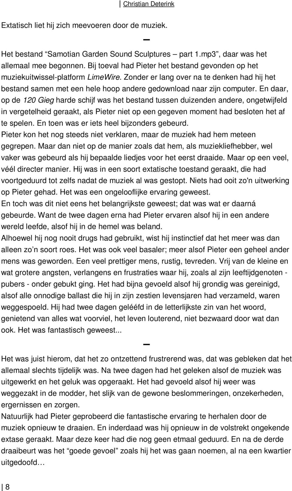 En daar, op de 120 Gieg harde schijf was het bestand tussen duizenden andere, ongetwijfeld in vergetelheid geraakt, als Pieter niet op een gegeven moment had besloten het af te spelen.