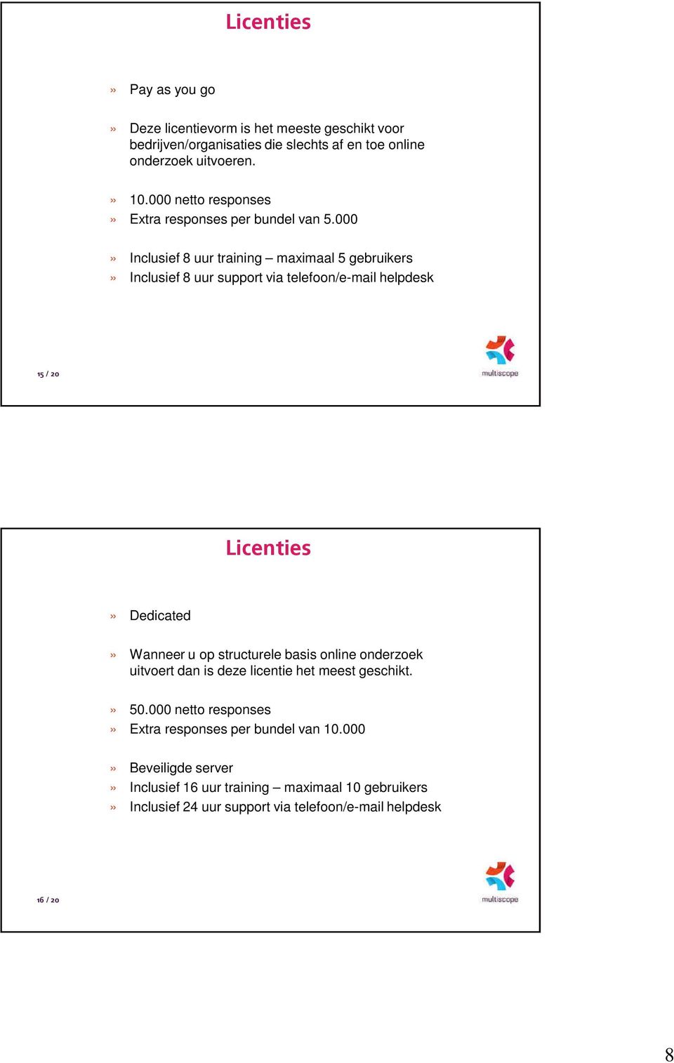 000» Inclusief 8 uur training maximaal 5 gebruikers» Inclusief 8 uur support via telefoon/e-mail helpdesk 15 / 20 Licenties» Dedicated» Wanneer u op