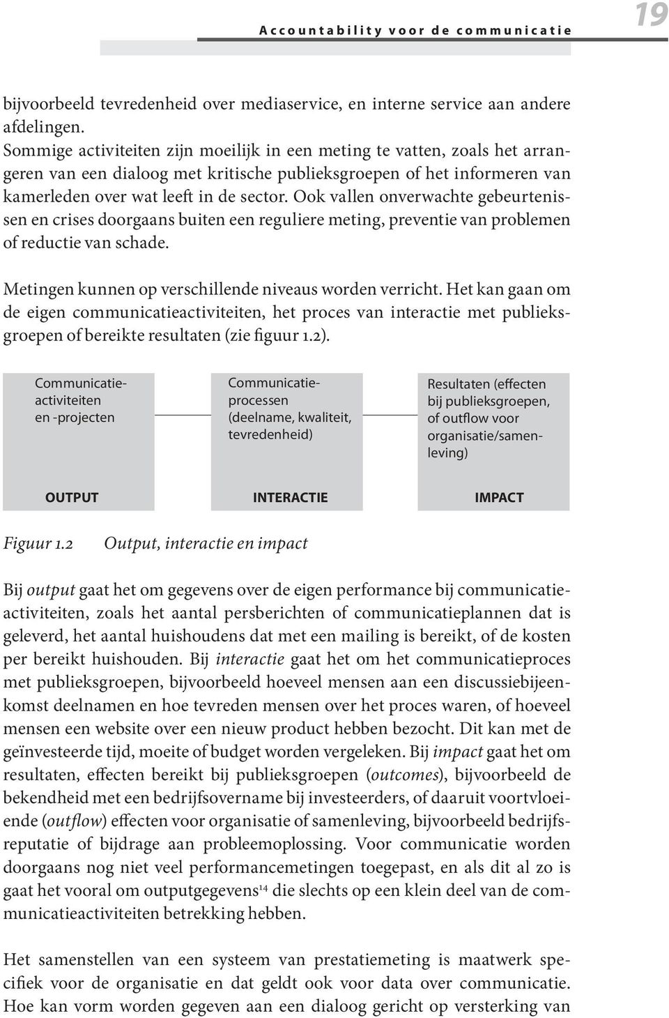 Ook vallen onverwachte gebeurtenissen en crises doorgaans buiten een reguliere meting, preventie van problemen of reductie van schade. Metingen kunnen op verschillende niveaus worden verricht.