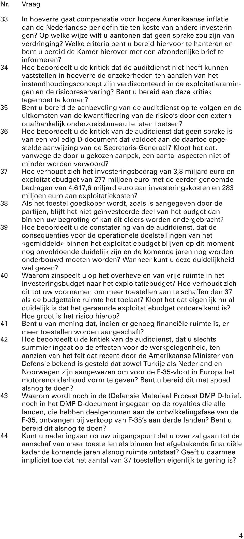 34 Hoe beoordeelt u de kritiek dat de auditdienst niet heeft kunnen vaststellen in hoeverre de onzekerheden ten aanzien van het instandhoudingsconcept zijn verdisconteerd in de exploitatieramingen en