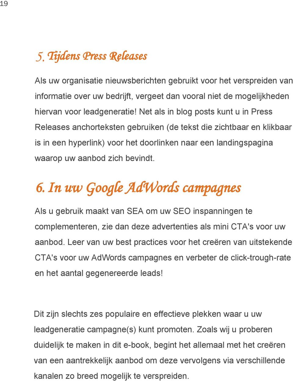 bevindt. 6. In uw Google AdWords campagnes Als u gebruik maakt van SEA om uw SEO inspanningen te complementeren, zie dan deze advertenties als mini CTA's voor uw aanbod.